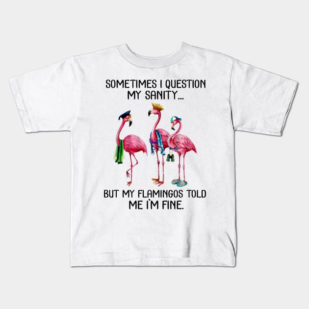 Sometime I question My sanity But my flamingos told me im fine Kids T-Shirt by American Woman